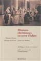 Missions chrétiennes en terre d'islam, XVIIe-XXe siècles : anthologie de textes missionnaires