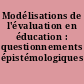Modélisations de l'évaluation en éducation : questionnements épistémologiques