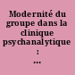 Modernité du groupe dans la clinique psychanalytique : groupe et psychopathologie
