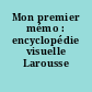 Mon premier mémo : encyclopédie visuelle Larousse