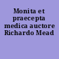 Monita et praecepta medica auctore Richardo Mead