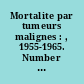 Mortalite par tumeurs malignes : , 1955-1965. Number of deaths... Nombre de deces par localisation, sexe et age
