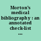 Morton's medical bibliography : an annotated check-list of texts illustrating the history of medicine (Garrison and Morton)