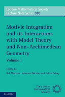 Motivic integration and its interactions with model theory and non-Archimedean geometry : Volume I