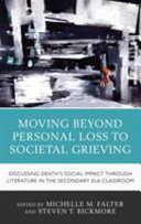 Moving beyond personal loss to societal grieving : discussing death's social impact through literature in the secondary ELA classroom