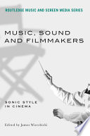 Music, sound and filmmakers : sonic style in cinema
