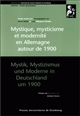 Mystique, mysticisme et modernité en Allemagne autour de 1900 : = Mystik, Mystizismus und Moderne in Deutschland um 1900