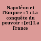 Napoléon et l'Empire : 1 : La conquête du pouvoir : [et] La France impériale