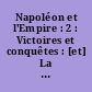 Napoléon et l'Empire : 2 : Victoires et conquêtes : [et] La chute de l'Aigle
