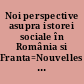 Noi perspective asupra istorei sociale în România si Franta=Nouvelles perspectives de l'histoire sociale en France et en Roumanie