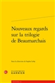 Nouveaux regards sur la trilogie de Beaumarchais