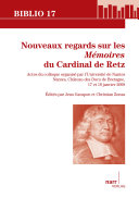 Nouveaux regards sur les "Mémoires" du Cardinal de Retz : actes du Colloque organisé par l'Université de Nantes, Nantes, Château des Ducs de Bretagne, 17 et 18 janvier 2008