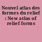 Nouvel atlas des formes du relief : New atlas of relief forms