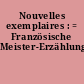 Nouvelles exemplaires : = Französische Meister-Erzählunger