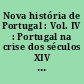 Nova história de Portugal : Vol. IV : Portugal na crise dos séculos XIV et XV