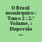 O Brasil monárquico : Tomo 2 : 2.° Volume. : Dispersão e unidade