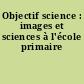 Objectif science : images et sciences à l'école primaire