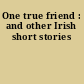 One true friend : and other Irish short stories