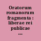 Oratorum romanorum fragmenta : liberae rei publicae : 1 : Textus