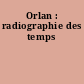 Orlan : radiographie des temps