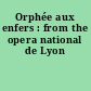 Orphée aux enfers : from the opera national de Lyon