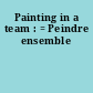 Painting in a team : = Peindre ensemble