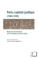 Paris, capitale juridique : 1804-1950 : étude de socio-histoire sur la Faculté de droit de Paris