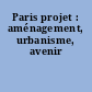 Paris projet : aménagement, urbanisme, avenir