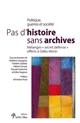 Pas d'histoire sans archives : politique, guerres et société : mélanges "secret défense" offerts à Gilles Morin