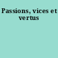 Passions, vices et vertus