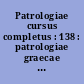 Patrologiae cursus completus : 138 : patrologiae graecae : omnium ss. patrum, doctorum scriptorumque ecclesiasticorum : sive latinorum, sive graecorum