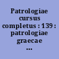 Patrologiae cursus completus : 139 : patrologiae graecae : omnium ss. patrum, doctorum scriptorumque ecclesiasticorum : sive latinorum, sive graecorum