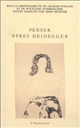 Penser après Heidegger : actes du colloque du Centenaire, Paris, 25-27 septembre 1989