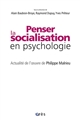 Penser la socialisation en psychologie : actualité de l'oeuvre de Philippe Malrieu