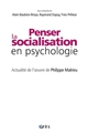 Penser la socialisation en psychologie : actualité de l œuvre de Philippe Malrieu