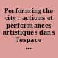 Performing the city : actions et performances artistiques dans l'espace public 1960-1980 : [exposition INHA Galerie Colbert 15 mai - 2 août 2009]
