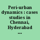 Peri-urban dynamics : cases studies in Chennai, Hyderabad and Mumbai