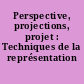 Perspective, projections, projet : Techniques de la représentation architecturale