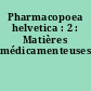 Pharmacopoea helvetica : 2 : Matières médicamenteuses