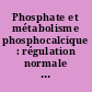 Phosphate et métabolisme phosphocalcique : régulation normale et aspects physiopathologiques