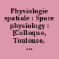 Physiologie spatiale : Space physiology : [Colloque, Toulouse, mars] 1983