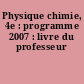 Physique chimie, 4e : programme 2007 : livre du professeur