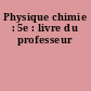 Physique chimie : 5e : livre du professeur