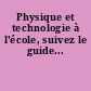 Physique et technologie à l'école, suivez le guide...
