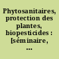 Phytosanitaires, protection des plantes, biopesticides : [séminaire, Paris, 5-6 février 1991]