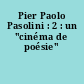 Pier Paolo Pasolini : 2 : un "cinéma de poésie"