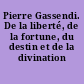 Pierre Gassendi. De la liberté, de la fortune, du destin et de la divination