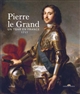 Pierre le Grand : un tsar en France, 1717 : [exposition, Versailles, Grand Trianon, 30 mai-24 septembre 2017]