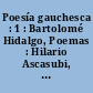 Poesía gauchesca : 1 : Bartolomé Hidalgo, Poemas : Hilario Ascasubi, Paulino Lucero y Santos Vega