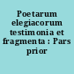 Poetarum elegiacorum testimonia et fragmenta : Pars prior